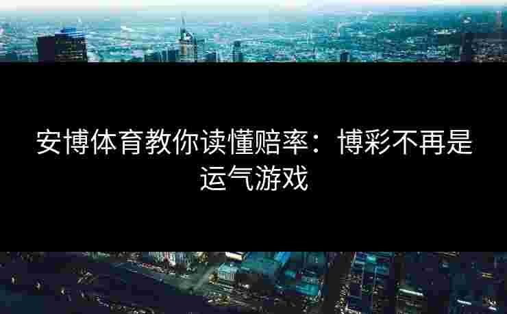 安博体育教你读懂赔率：博彩不再是运气游戏