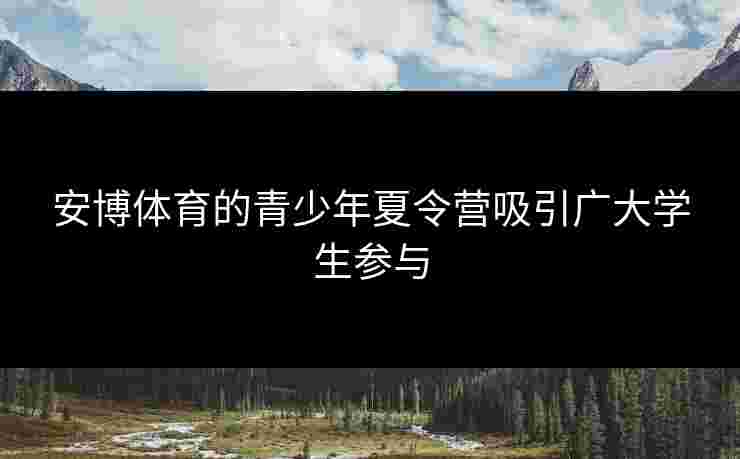 安博体育的青少年夏令营吸引广大学生参与