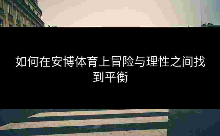 如何在安博体育上冒险与理性之间找到平衡